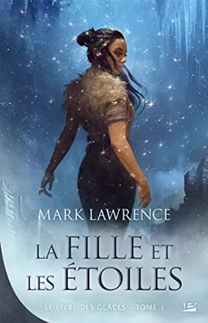 Mark Lawrence – Le Livre des glaces, Tome 1 : La Fille et les Étoiles